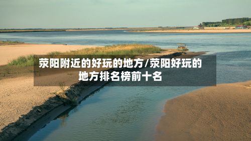 荥阳附近的好玩的地方/荥阳好玩的地方排名榜前十名