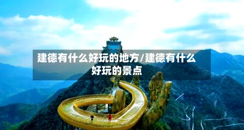 建德有什么好玩的地方/建德有什么好玩的景点