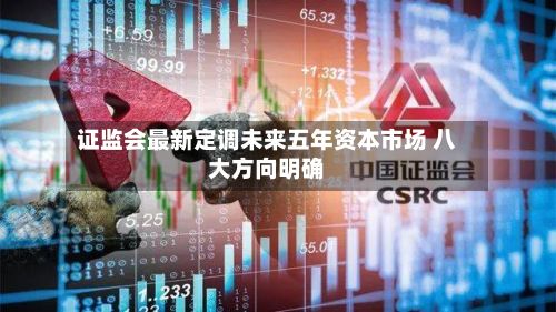 证监会最新定调未来五年资本市场 八大方向明确