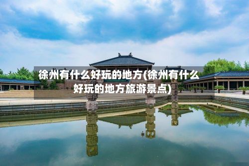 徐州有什么好玩的地方(徐州有什么好玩的地方旅游景点)-第2张图片