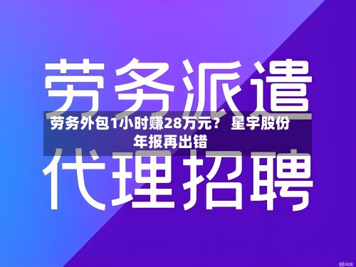 劳务外包1小时赚28万元？ 星宇股份年报再出错-第2张图片