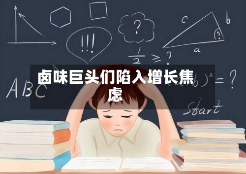 卤味巨头们陷入增长焦虑