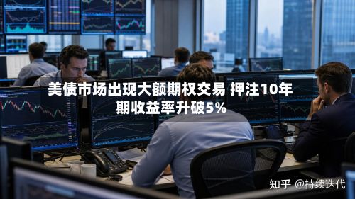 美债市场出现大额期权交易 押注10年期收益率升破5%-第1张图片