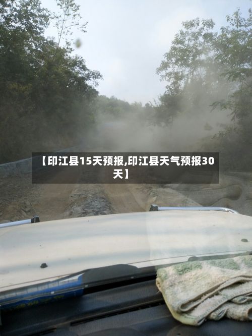 【印江县15天预报,印江县天气预报30天】-第2张图片