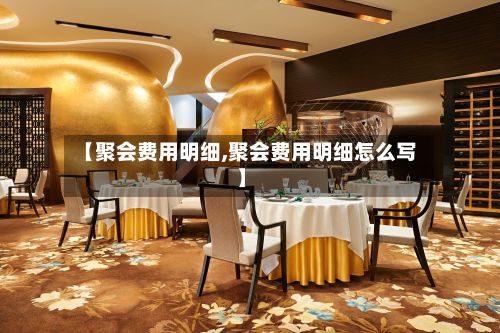 【聚会费用明细,聚会费用明细怎么写】