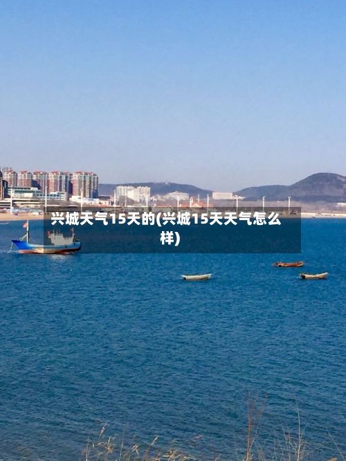 兴城天气15天的(兴城15天天气怎么样)-第2张图片