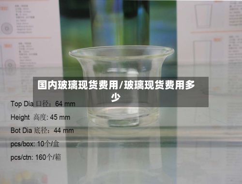 国内玻璃现货费用/玻璃现货费用多少