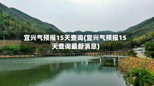 宜兴气预报15天查询(宜兴气预报15天查询最新消息)