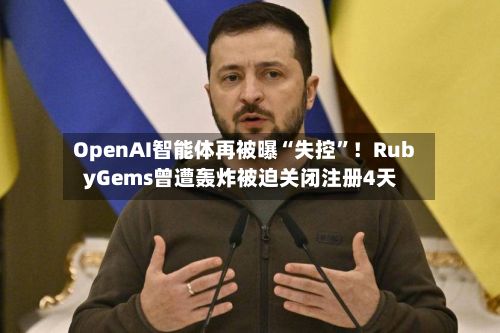 OpenAI智能体再被曝“失控”！RubyGems曾遭轰炸被迫关闭注册4天