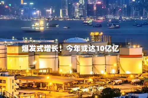 爆发式增长!今年或达10亿亿-第2张图片