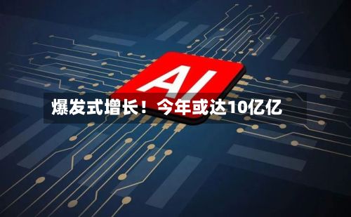 爆发式增长！今年或达10亿亿