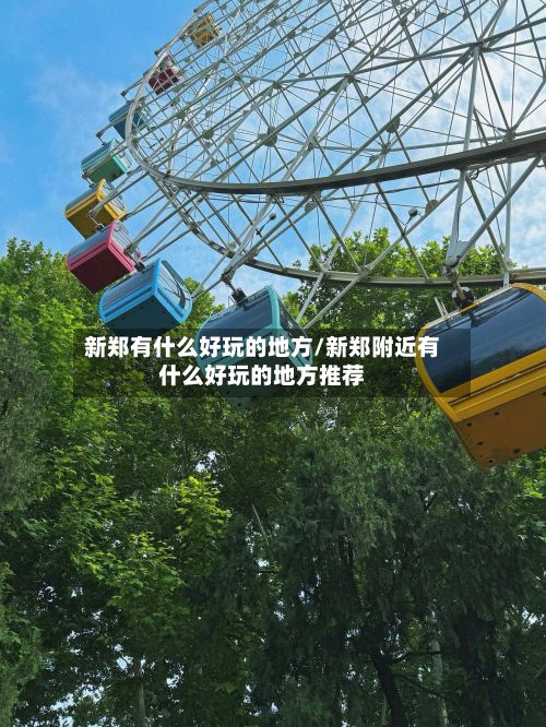 新郑有什么好玩的地方/新郑附近有什么好玩的地方推荐-第2张图片