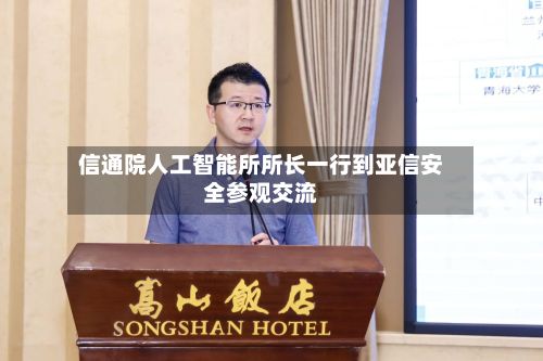 信通院人工智能所所长一行到亚信安全参观交流