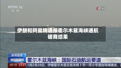 伊朗和阿曼将通报霍尔木兹海峡通航磋商结果-第2张图片