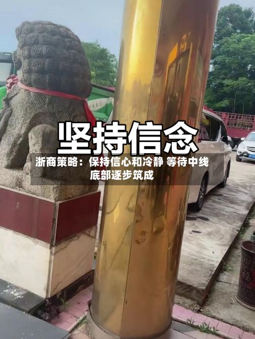 浙商策略：保持信心和冷静 等待中线底部逐步筑成