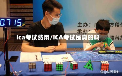 ica考试费用/ICA考试是真的吗