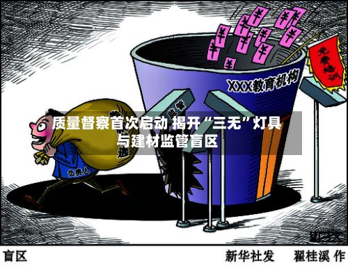 质量督察首次启动 揭开“三无”灯具与建材监管盲区