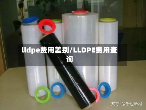 lldpe费用差别/LLDPE费用查询-第2张图片