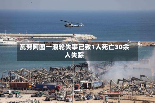 瓦努阿图一渡轮失事已致1人死亡30余人失踪-第2张图片