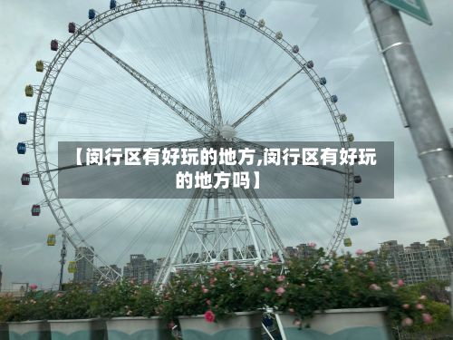 【闵行区有好玩的地方,闵行区有好玩的地方吗】-第2张图片