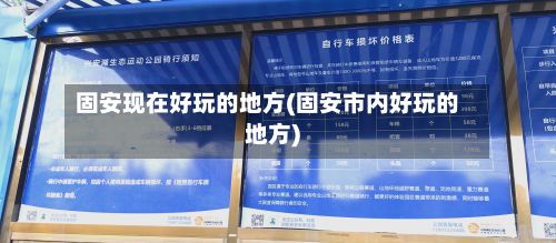 固安现在好玩的地方(固安市内好玩的地方)-第3张图片