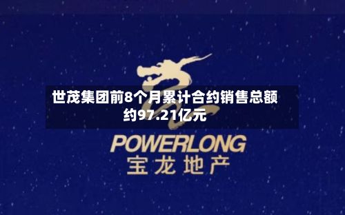 世茂集团前8个月累计合约销售总额约97.21亿元-第2张图片