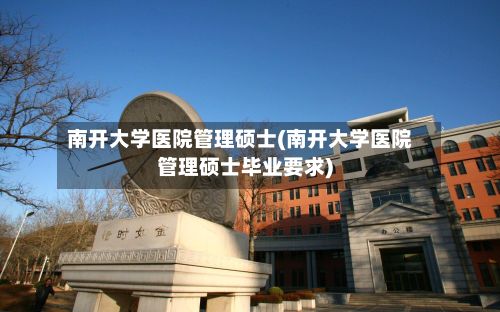 南开大学医院管理硕士(南开大学医院管理硕士毕业要求)-第2张图片