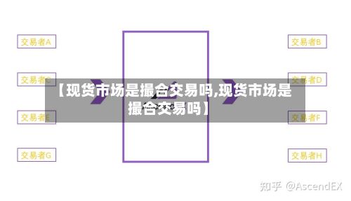 【现货市场是撮合交易吗,现货市场是撮合交易吗】