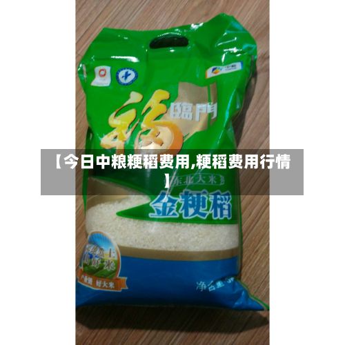 【今日中粮粳稻费用,粳稻费用行情】-第2张图片