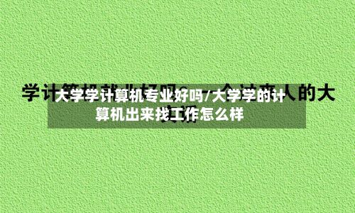 大学学计算机专业好吗/大学学的计算机出来找工作怎么样-第2张图片