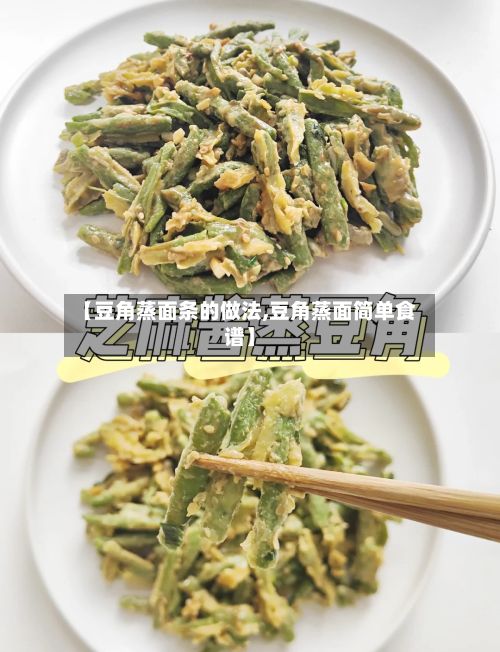【豆角蒸面条的做法,豆角蒸面简单食谱】-第2张图片
