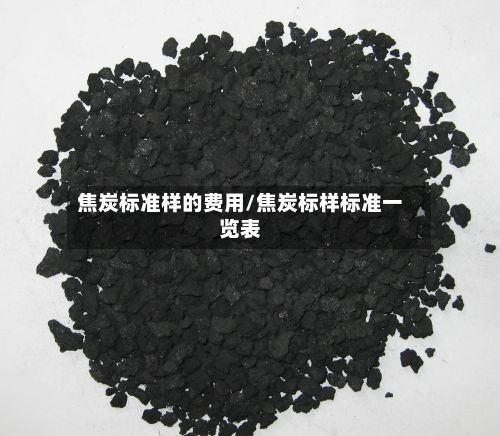 焦炭标准样的费用/焦炭标样标准一览表