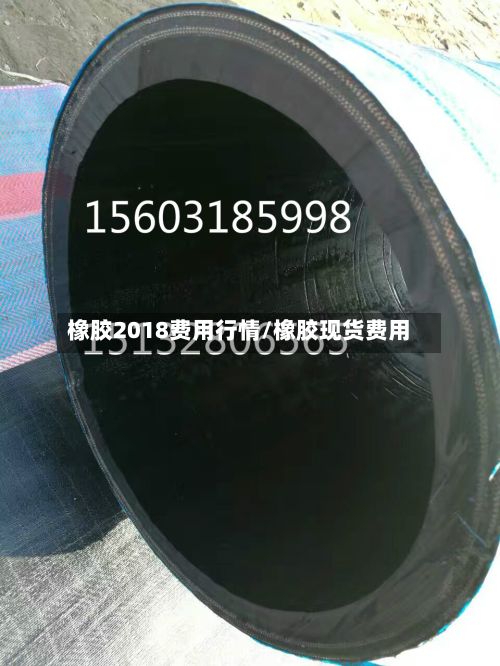 橡胶2018费用行情/橡胶现货费用