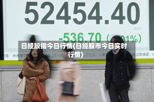 日经股指今日行情(日经股市今日实时行情)-第2张图片