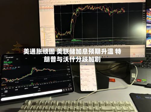 美通胀顽固 美联储加息预期升温 特朗普与沃什分歧加剧-第3张图片