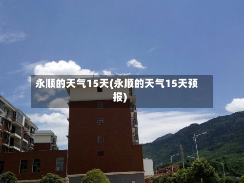 永顺的天气15天(永顺的天气15天预报)