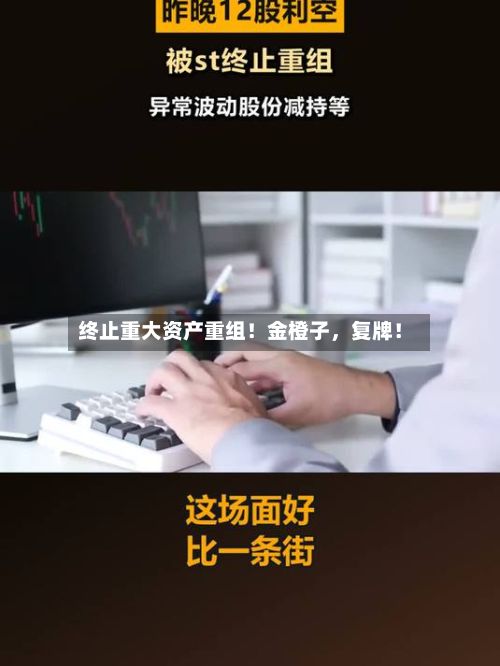终止重大资产重组！金橙子，复牌！
