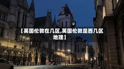 【英国伦敦在几区,英国伦敦是西几区地理】-第2张图片