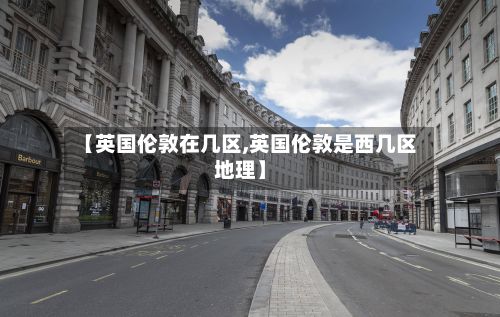 【英国伦敦在几区,英国伦敦是西几区地理】