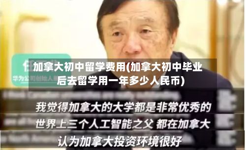 加拿大初中留学费用(加拿大初中毕业后去留学用一年多少人民币)