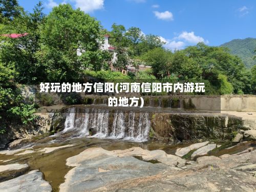 好玩的地方信阳(河南信阳市内游玩的地方)-第2张图片