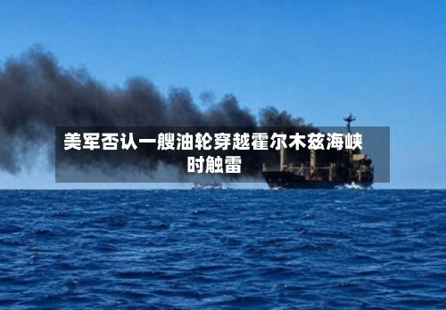 美军否认一艘油轮穿越霍尔木兹海峡时触雷