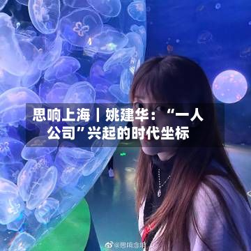 思响上海｜姚建华：“一人公司”兴起的时代坐标