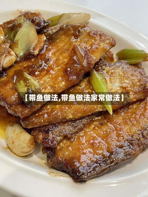 【带鱼做法,带鱼做法家常做法】