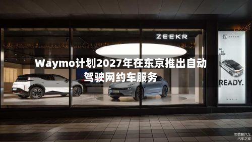 Waymo计划2027年在东京推出自动驾驶网约车服务-第2张图片