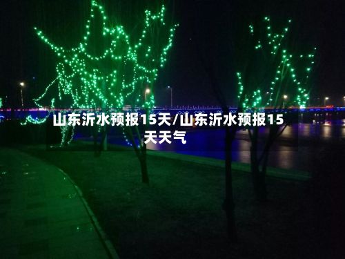 山东沂水预报15天/山东沂水预报15天天气