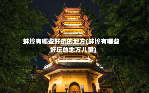 蚌埠有哪些好玩的地方(蚌埠有哪些好玩的地方儿童)-第2张图片