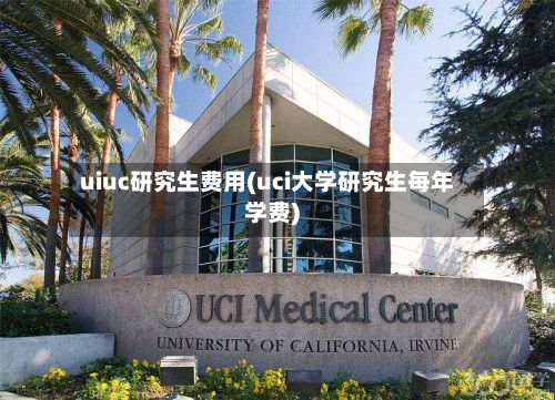 uiuc研究生费用(uci大学研究生每年学费)-第2张图片