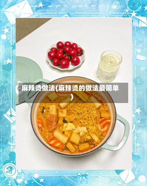 麻辣烫做法(麻辣烫的做法最简单)