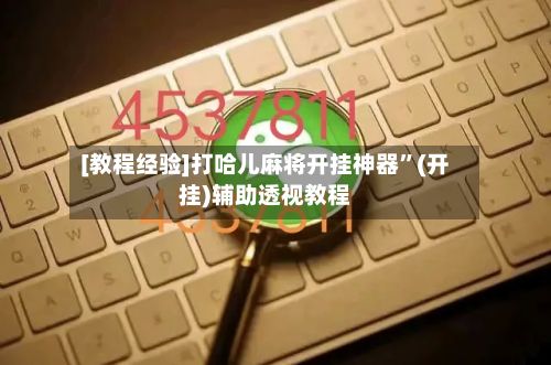 [教程经验]打哈儿麻将开挂神器”(开挂)辅助透视教程
